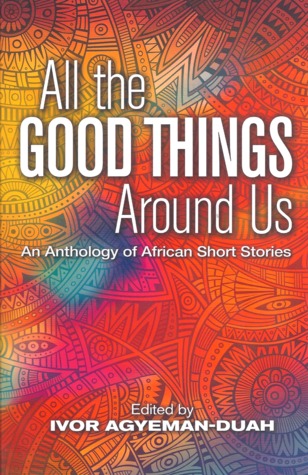 All the Good Things around Us: an Anthology of African Short Stories