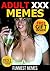 Memes: Hilarious Adult XXX Memes And Pictures Book (Ultimate Funny Memes Book 41)(Adult Memes, Free Memes, Adult Pictures, Jokes For Adults, Funny Adult Jokes, Adult Joke Book, Sexy Meme)