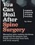 You Can Heal After Spine Surgery: Managing pain, making decisions, preparing for surgery, and finally recovering from back and neck surgery.