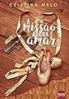 A missão agora é amar by Cristina Melo