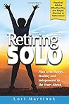 Retiring Solo: Plan to Be Happy, Healthy and Independent in the Years Ahead