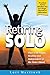 Retiring Solo: Plan to Be Happy, Healthy and Independent in the Years Ahead