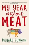 My Year Without Meat by Richard Cornish
