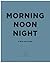 Morning Noon Night: A Way of Living