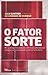 O fator sorte: Por que algumas pessoas têm mais sorte do que outras e como você pode se tornar uma delas (Portuguese Edition)