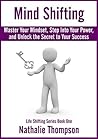 Mind Shifting: Master Your Mindset, Step Into Your Power, and Unlock the Secret to Your Success (Life Shifting Book 1)