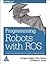 Programming Robots With Ros:: A Practical Introduction To The Robot Operating System