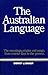 The Australian Language: An Examination of the English Language and English Speech as Used in Australia, from Convict Days to the Present