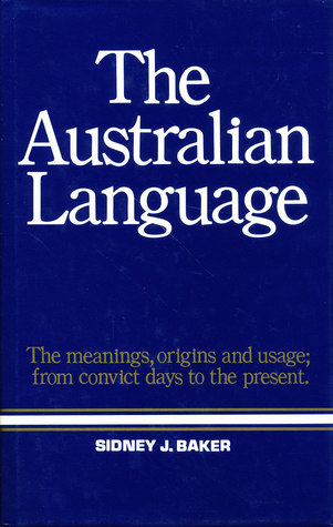 The Australian Language: An Examination of the English Language and English Speech as Used in Australia, from Convict Days to the Present (Paperback)
