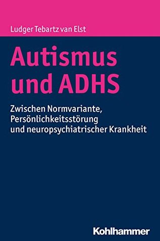 Autismus und ADHS: Zwischen Normvariante, Persönlichkeitsstörung und neuropsychiatrischer Krankheit (German Edition)