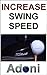 INCREASE SWING SPEED - The ...