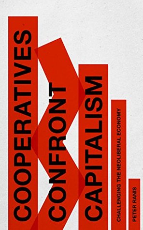 Cooperatives Confront Capitalism: Challenging the Neoliberal Economy (Kindle Edition)