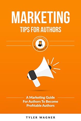 Marketing Tips For Authors: A Marketing Guide For Authors To Become Profitable Authors (Authors Unite Book 6)