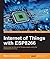 Internet of Things with ESP8266: Build amazing Internet of Things projects using the ESP8266 Wi-Fi chip