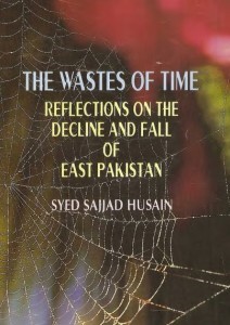 The Wastes of Time: Reflections on the Decline and Fall of East Pakistan