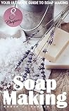 Soap Making: Your Ultimate Guide to Making Soap