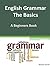 English Grammar - The Basics: A Beginners Book