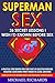 Superman Sex "26 Secret Lessons" I Wish I'd Known Before Sex : Take Control, Guaranteed To 5x Your Sex Life. This Book is Compiled of Secret Knowledge Only a Few Are Aware Exists!
