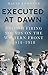 Executed at Dawn: British Firing Squads on the Western Front 1914-1918