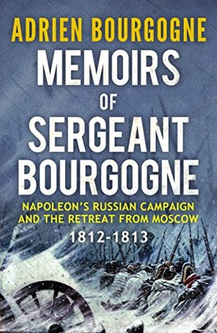 Memoirs of Sergeant Bourgogne: 1812-1813 (Kindle Edition)