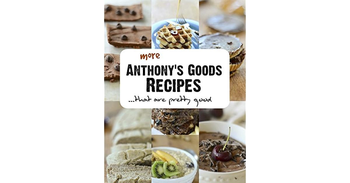 More! Anthony's Goods Recipes...that are pretty good. by Anthony's Goods