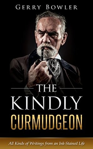 The Kindly Curmudgeon: All Kinds of Writings from an Ink-Stained Life (Kindle Edition)