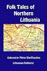 Folk Tales of Northern Lithuania: Selected from the collections of Matas Slanciauskas