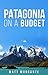 Patagonia On A Budget by Matthew Morgante