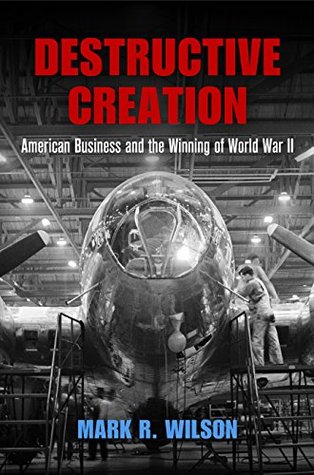 Destructive Creation: American Business and the Winning of World War II (Kindle Edition)