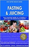 Fasting & Juicing: Your Practical Guide To A Healthy & Pain Free Life Enhancing Program