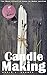 Candle Making: The Most Eff...