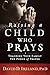 Raising a Child Who Prays: Teaching Your Family the Power of Prayer