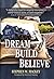 Dream. Build. Believe.