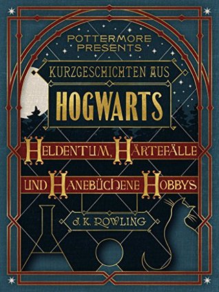 Kurzgeschichten aus Hogwarts: Heldentum, Härtefälle und hanebüchene Hobbys