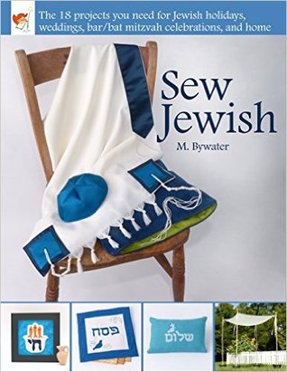 Sew Jewish: The 18 Projects You Need for Jewish Holidays, Weddings, Bar/Bat Mitzvah Celebrations, and Home