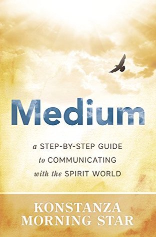 Medium: A Step-by-Step Guide to Communicating with the Spirit World (Kindle Edition)