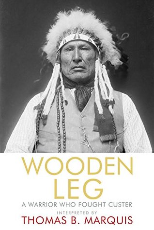 Wooden Leg: A Warrior Who Fought Custer (Kindle Edition)