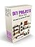 DIY Projects Box Set: 100 Insanely Easy And Clever DIY Projects (DIY Projects, diy household, diy household hacks)