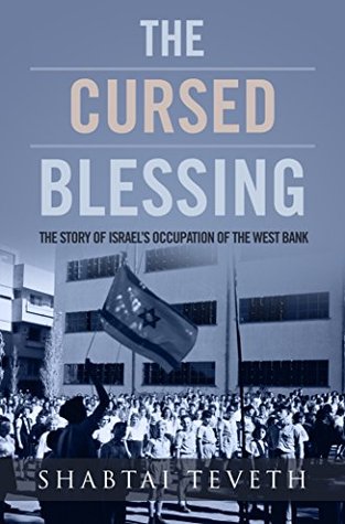 The Cursed Blessing: The Story Of Israel’s Occupation Of The West Bank (Kindle Edition)