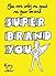 YOU ARE ONLY AS GOOD AS YOUR BRAND SUPER BRAND YOU