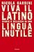 Viva il latino: Storie e bellezza di una lingua inutile