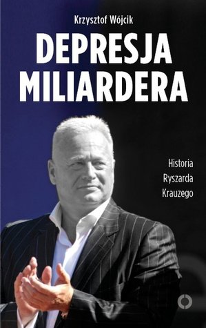 Depresja miliardera. Historia Ryszarda Krauzego, jednego z najbogatszych Polaków (Paperback)