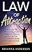 Law of Attraction: How to Use the Law of Attraction to Manifest Positive Energy, Better Relationships, More Money and Success