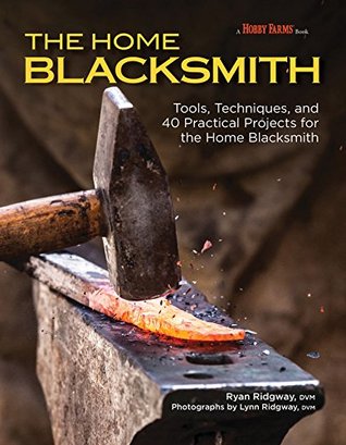 The Home Blacksmith: Tools, Techniques, and 40 Practical Projects for the Blacksmith Hobbyist