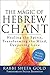 The Magic of Hebrew Chant: Healing the Spirit, Transforming the Mind, Deepening Love (For People of All Faiths, All Backgrounds)