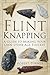 Flint Knapping: A Guide to ...