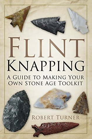 Flint Knapping: A Guide to Making Your Own Stone Age Toolkit (Kindle Edition)
