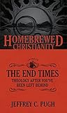 The Homebrewed Christianity Guide to the End Times: Theology after You've Been Left Behind The Homebrewed Christianity Guide to the End Times: Theology after You've Been Left Behind