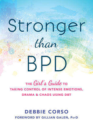 Stronger Than BPD: The Girl's Guide to Taking Control of Intense Emotions, Drama, and Chaos Using DBT (Paperback)