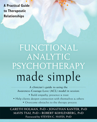 Functional Analytic Psychotherapy Made Simple: A Practical Guide to Therapeutic Relationships (The New Harbinger Made Simple Series)